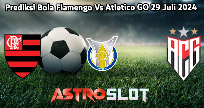 Prediksi Bola Flamengo Vs Atletico GO 29 Juli 2024