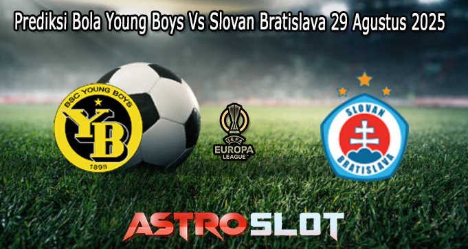 Prediksi Bola Young Boys Vs Slovan Bratislava 29 Agustus 2025