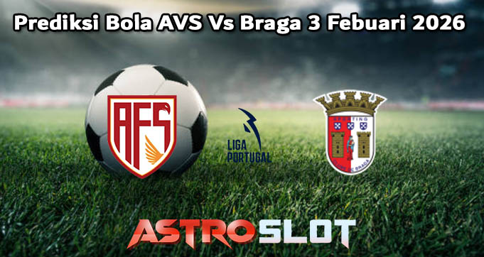 Prediksi Bola AVS Vs Braga 3 Febuari 2026