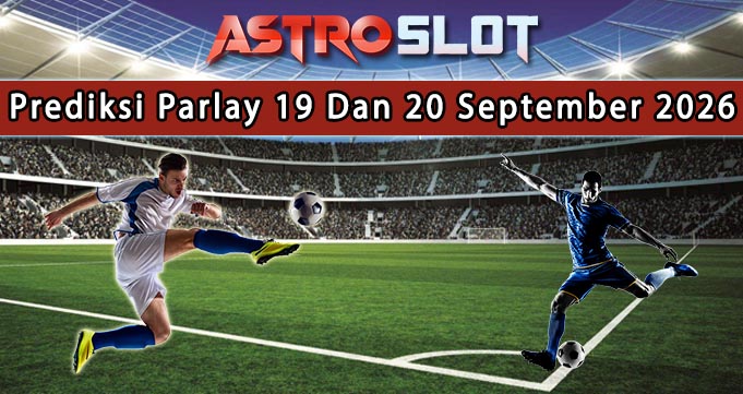 Prediksi Parlay Terbaik 19 Dan 20 September 2026