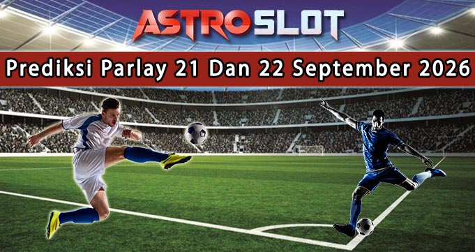 Prediksi Parlay Terbaik 21 Dan 22 September 2026