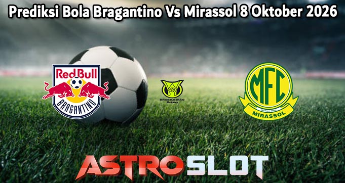 Prediksi Bola Bragantino Vs Mirassol 8 Oktober 2026