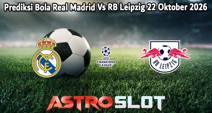 Prediksi Bola Real Madrid Vs RB Leipzig 22 Oktober 2026