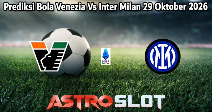 Prediksi Bola Venezia Vs Inter Milan 29 Oktober 2026